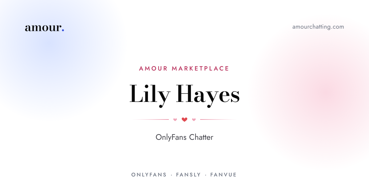 Lily Hayes: OnlyFans Chatter (GFE & Retention) | Amour